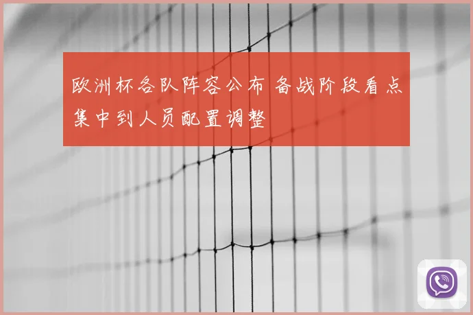 欧洲杯各队阵容公布 备战阶段看点集中到人员配置调整