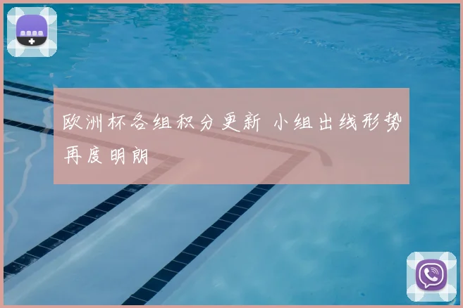 欧洲杯各组积分更新 小组出线形势再度明朗