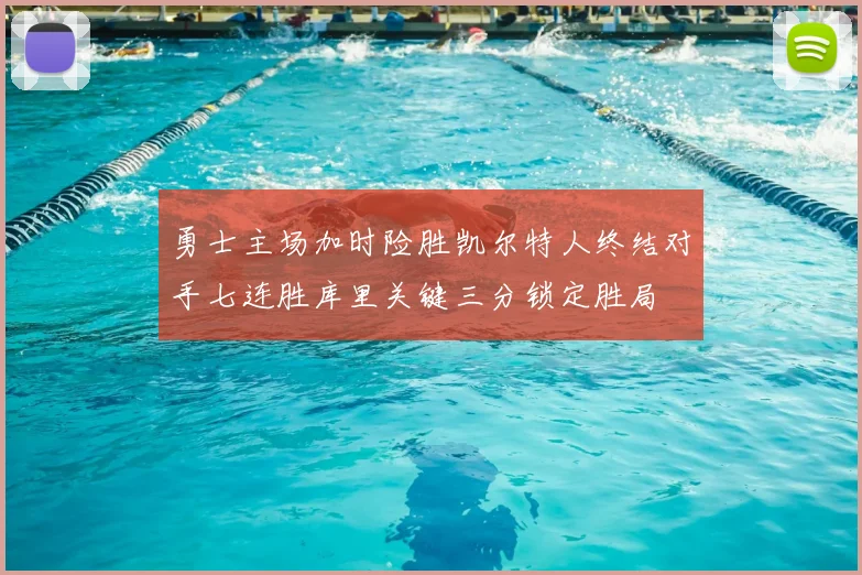 勇士主场加时险胜凯尔特人终结对手七连胜库里关键三分锁定胜局