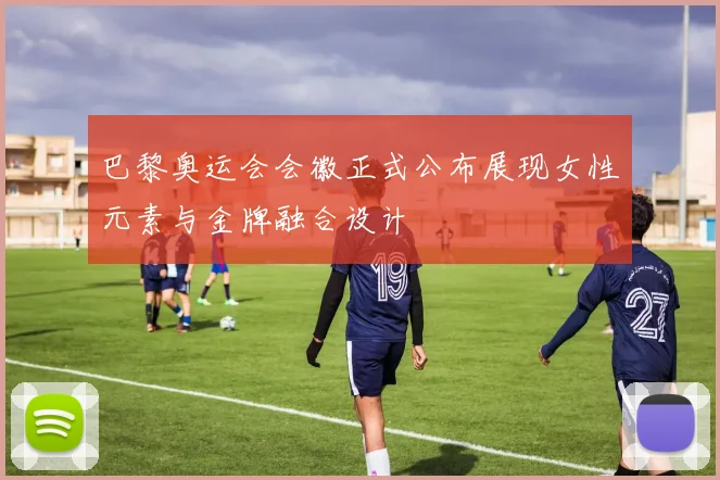 巴黎奥运会会徽正式公布展现女性元素与金牌融合设计