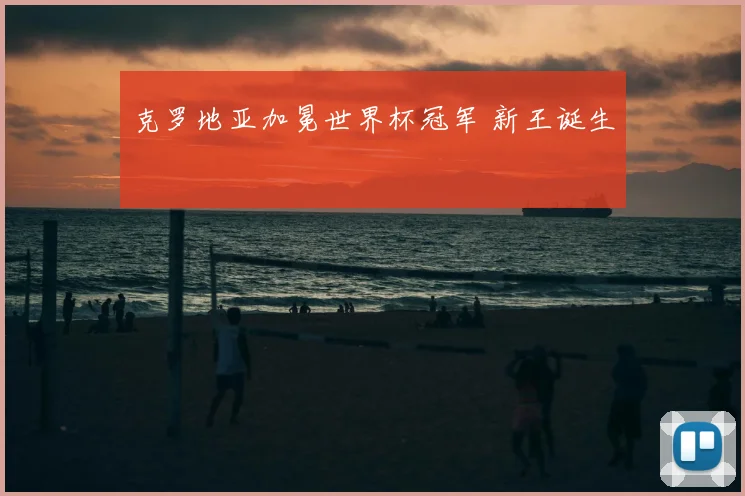 克罗地亚加冕世界杯冠军 新王诞生