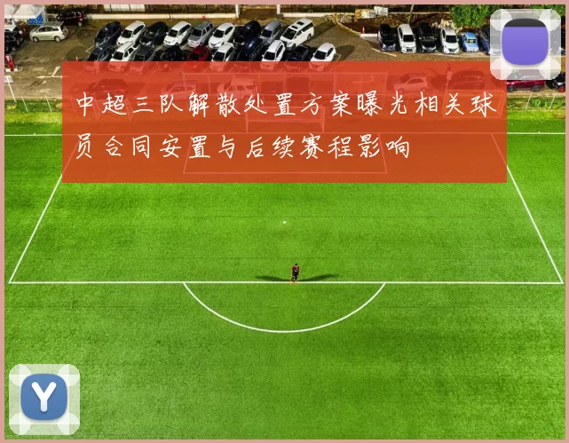 中超三队解散处置方案曝光相关球员合同安置与后续赛程影响