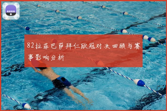 82拉菲巴萨拜仁欧冠对决回顾与赛事影响分析