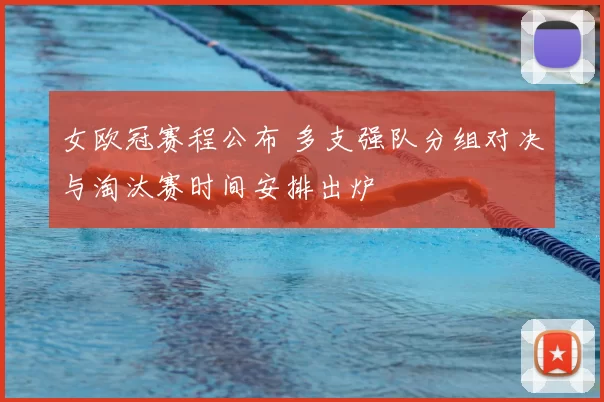 女欧冠赛程公布 多支强队分组对决与淘汰赛时间安排出炉