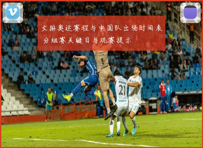 女排奥运赛程与中国队出场时间表 分组赛关键日与观赛提示