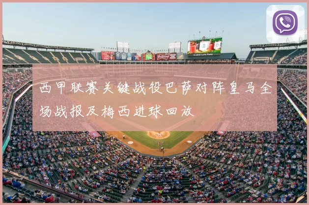 西甲联赛关键战役巴萨对阵皇马全场战报及梅西进球回放