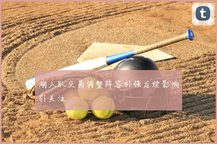 湖人队交易调整阵容补强后续影响引关注