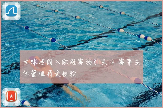 女球迷闯入欧冠赛场引关注 赛事安保管理再受检验